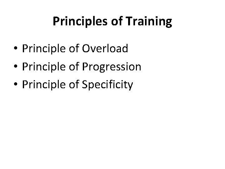 Principles of Training • Principle of Overload • Principle of Progression • Principle of