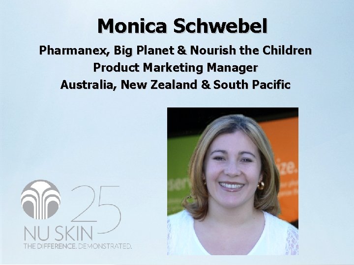 Monica Schwebel Pharmanex, Big Planet & Nourish the Children Product Marketing Manager Australia, New