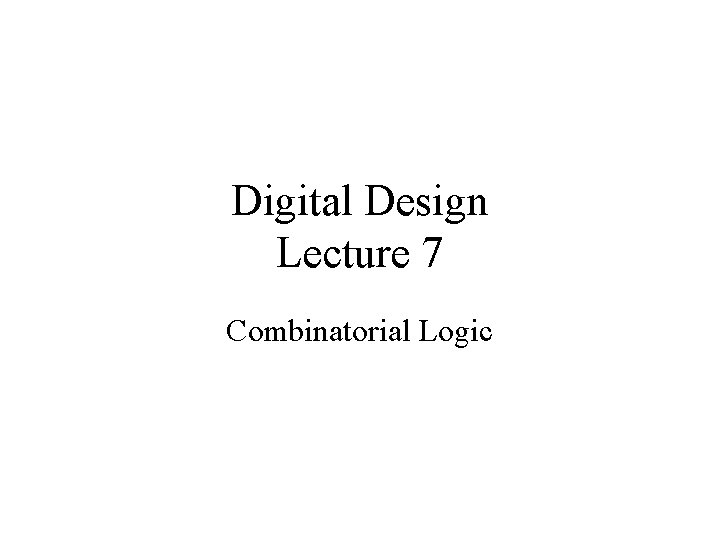 Digital Design Lecture 7 Combinatorial Logic 