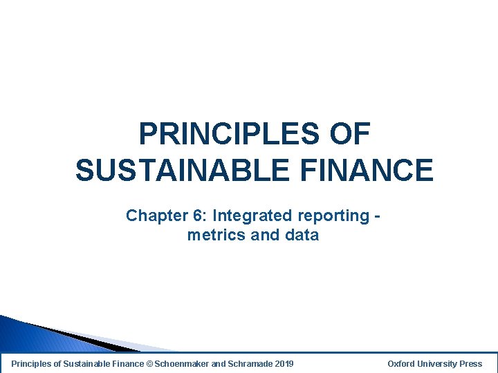 PRINCIPLES OF SUSTAINABLE FINANCE Chapter 6: Integrated reporting - metrics and data Principles of