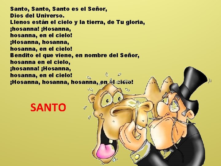 Santo, Santo es el Señor, Dios del Universo. Llenos están el cielo y la