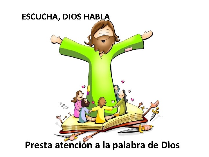 ESCUCHA, DIOS HABLA Presta atención a la palabra de Dios 