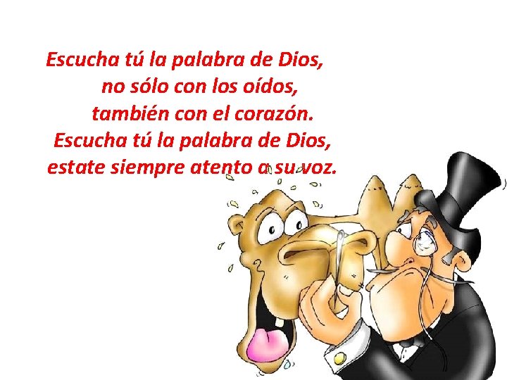 Escucha tú la palabra de Dios, no sólo con los oídos, también con el