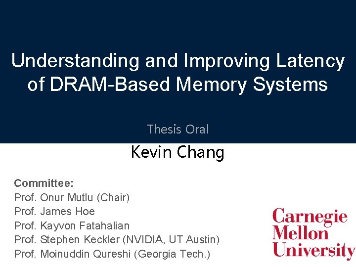 Understanding and Improving Latency of DRAM-Based Memory Systems Thesis Oral Kevin Chang Committee: Prof.