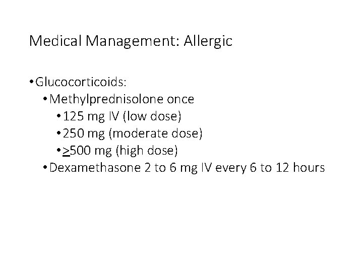 Medical Management: Allergic • Glucocorticoids: • Methylprednisolone once • 125 mg IV (low dose)