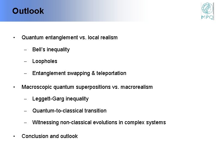 Outlook • Quantum entanglement vs. local realism - Bell’s inequality - Loopholes - Entanglement