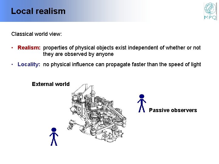 Local realism Classical world view: • Realism: properties of physical objects exist independent of