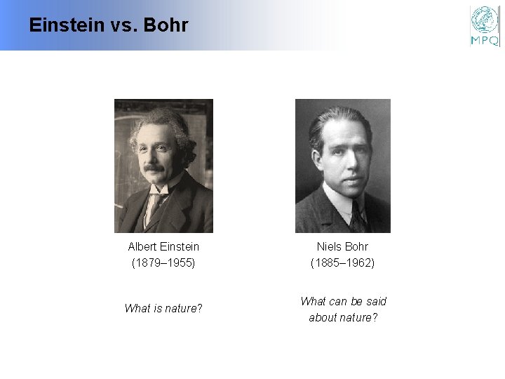 Einstein vs. Bohr Albert Einstein (1879– 1955) Niels Bohr (1885– 1962) What is nature?