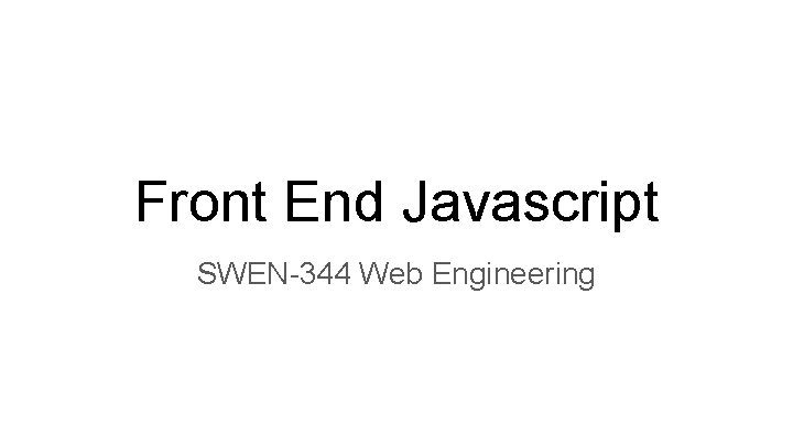 Front End Javascript SWEN-344 Web Engineering 