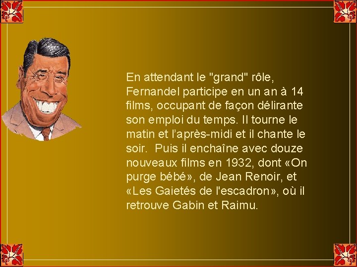En attendant le "grand" rôle, Fernandel participe en un an à 14 films, occupant En attendant le "grand" rôle, Fernandel participe en un an à 14 films, occupant