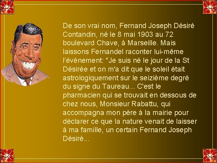 De son vrai nom, Fernand Joseph Désiré Contandin, né le 8 mai 1903 au De son vrai nom, Fernand Joseph Désiré Contandin, né le 8 mai 1903 au
