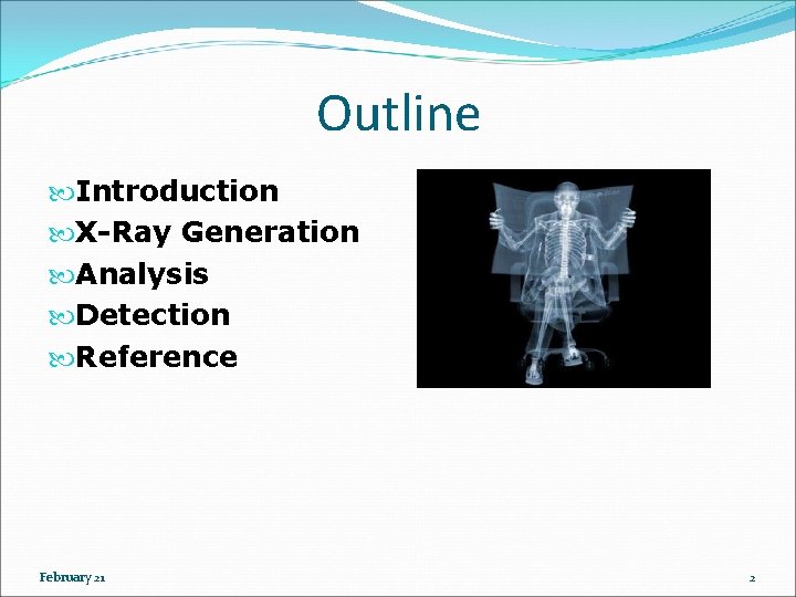 Outline Introduction X-Ray Generation Analysis Detection Reference February 21 2 