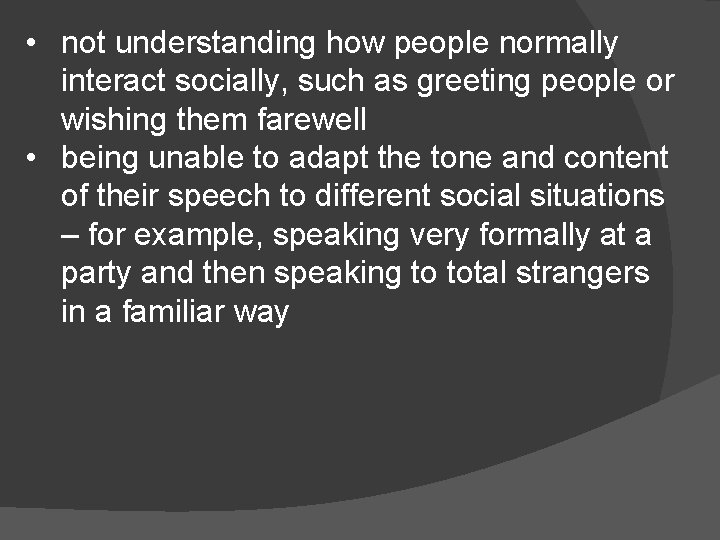  • not understanding how people normally interact socially, such as greeting people or