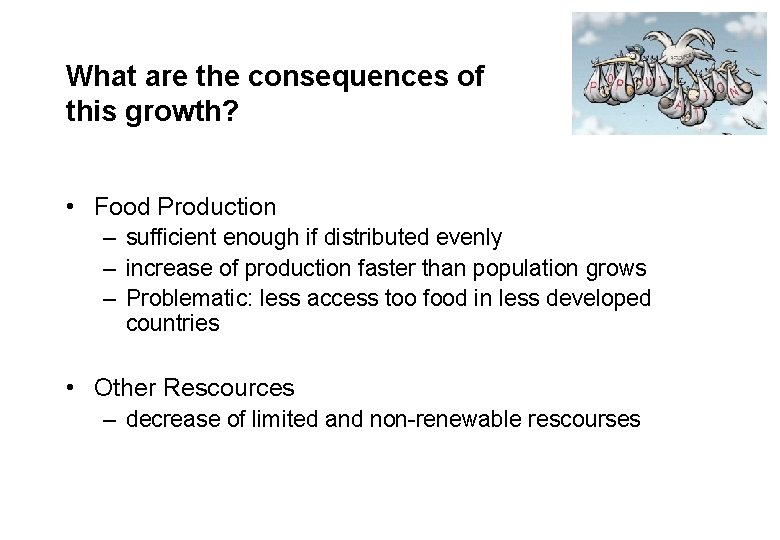 What are the consequences of this growth? • Food Production – sufficient enough if
