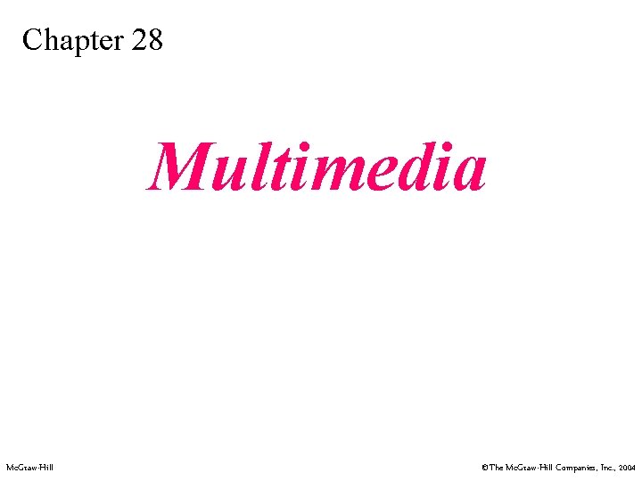 Chapter 28 Multimedia Mc. Graw-Hill ©The Mc. Graw-Hill Companies, Inc. , 2004 