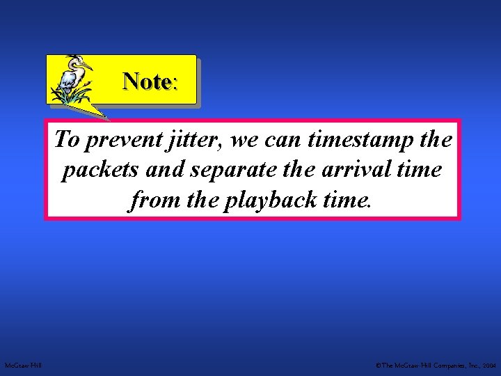 Note: To prevent jitter, we can timestamp the packets and separate the arrival time