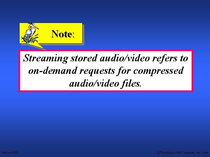 Note: Streaming stored audio/video refers to on-demand requests for compressed audio/video files. Mc. Graw-Hill