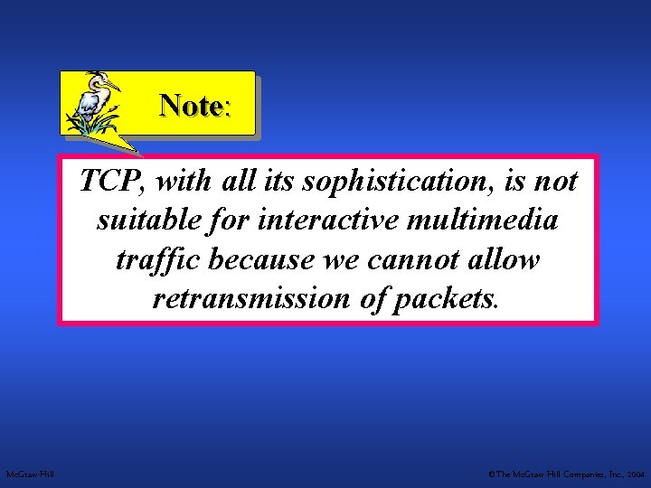 Note: TCP, with all its sophistication, is not suitable for interactive multimedia traffic because