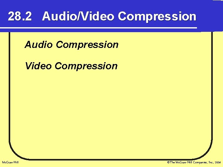 28. 2 Audio/Video Compression Audio Compression Video Compression Mc. Graw-Hill ©The Mc. Graw-Hill Companies,