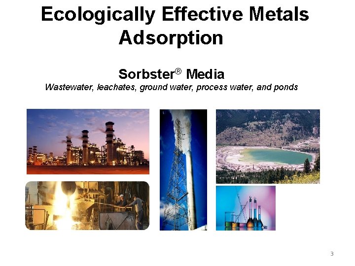  Ecologically Effective Metals Adsorption Sorbster® Media Wastewater, leachates, ground water, process water, and