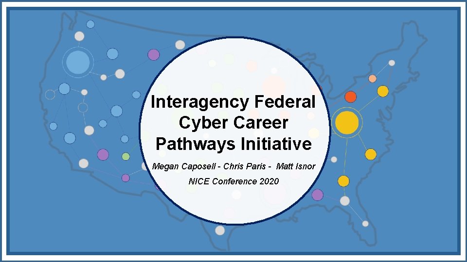 Interagency Federal Cyber Career Pathways Initiative Megan Caposell - Chris Paris - Matt Isnor