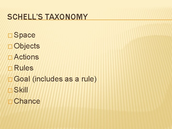 SCHELL’S TAXONOMY � Space � Objects � Actions � Rules � Goal (includes as