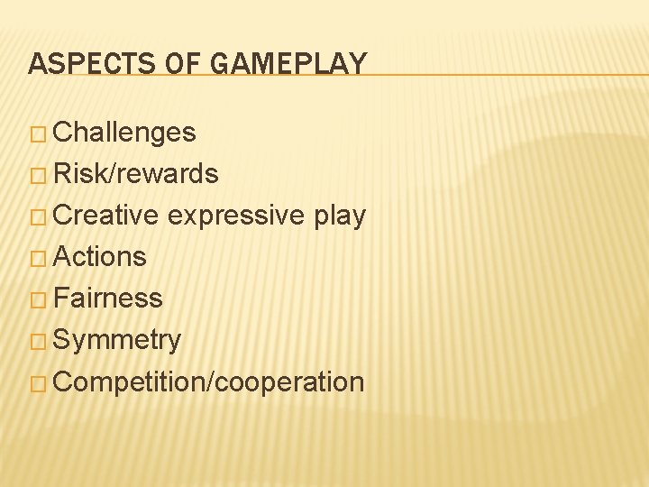 ASPECTS OF GAMEPLAY � Challenges � Risk/rewards � Creative expressive play � Actions �