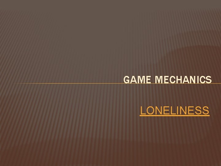 GAME MECHANICS LONELINESS 