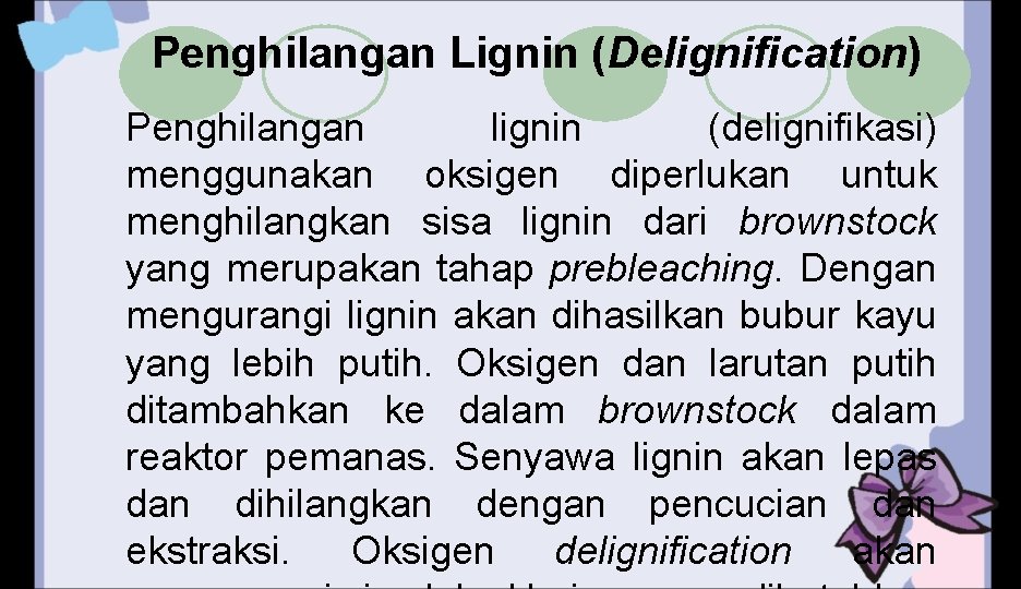 Penghilangan Lignin (Delignification) Penghilangan lignin (delignifikasi) menggunakan oksigen diperlukan untuk menghilangkan sisa lignin dari