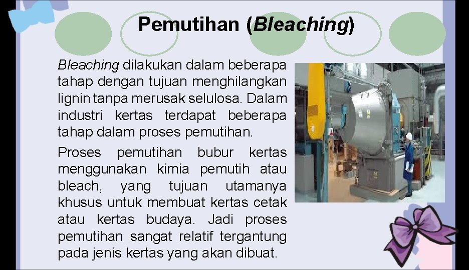 Pemutihan (Bleaching) Bleaching dilakukan dalam beberapa tahap dengan tujuan menghilangkan lignin tanpa merusak selulosa.