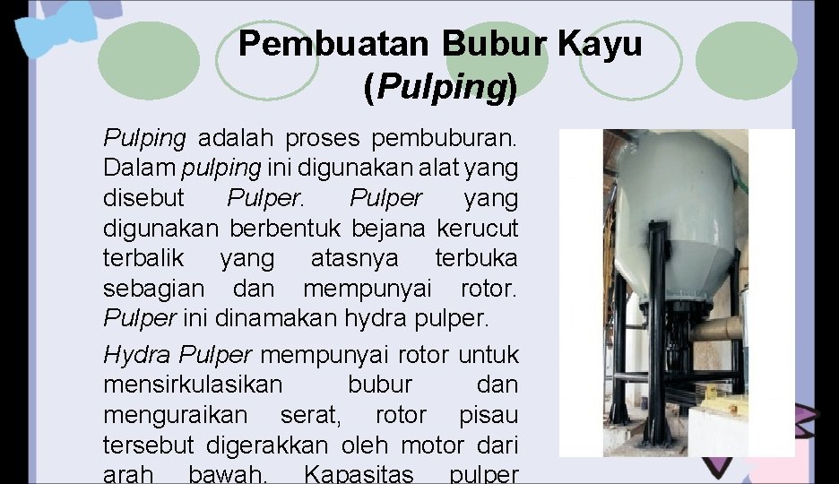 Pembuatan Bubur Kayu (Pulping) Pulping adalah proses pembuburan. Dalam pulping ini digunakan alat yang