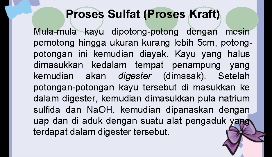 Proses Sulfat (Proses Kraft) Mula-mula kayu dipotong-potong dengan mesin pemotong hingga ukurang lebih 5