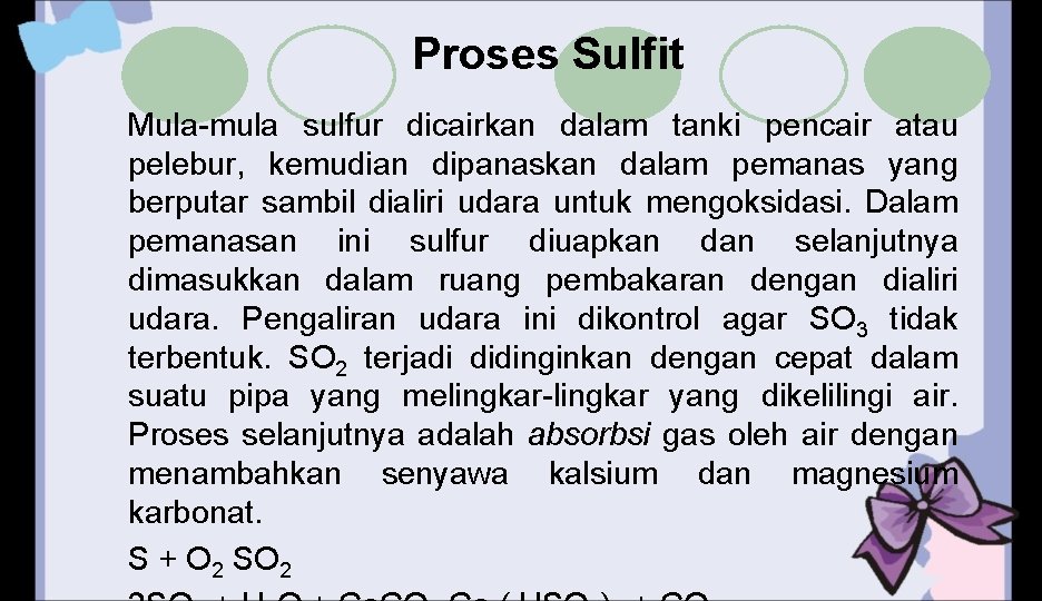 Proses Sulfit Mula-mula sulfur dicairkan dalam tanki pencair atau pelebur, kemudian dipanaskan dalam pemanas