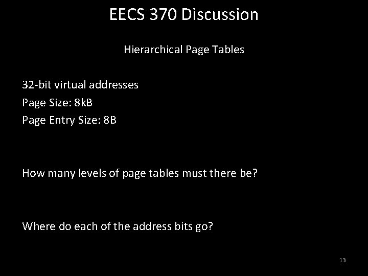 EECS 370 Discussion Hierarchical Page Tables 32 -bit virtual addresses Page Size: 8 k.