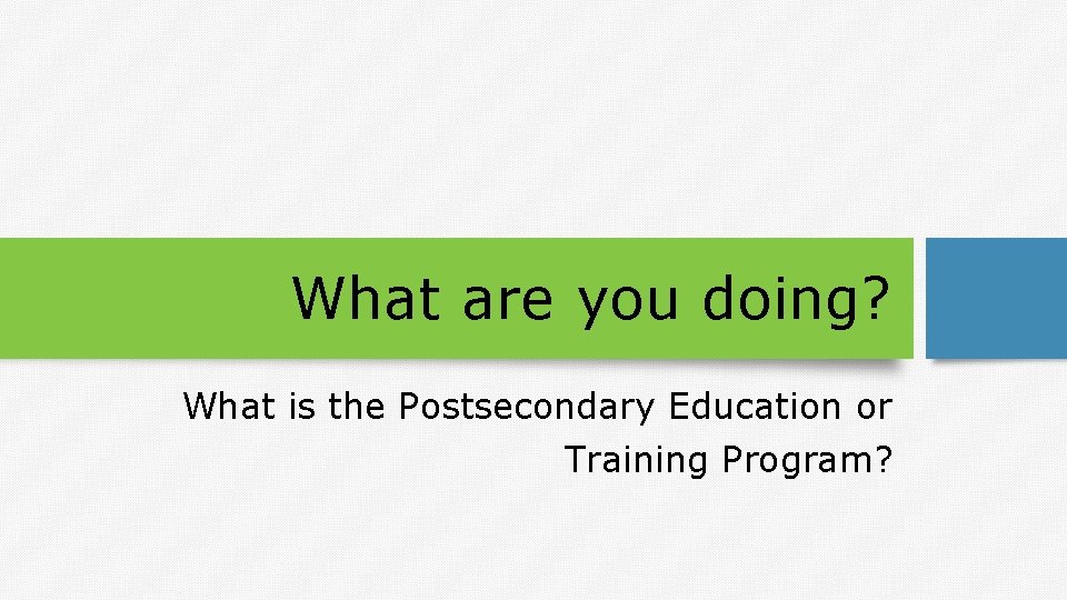 What are you doing? What is the Postsecondary Education or Training Program? 
