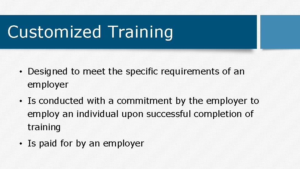 Customized Training • Designed to meet the specific requirements of an employer • Is