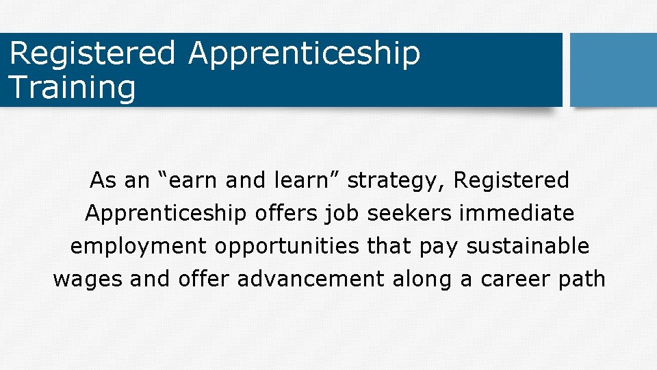 Registered Apprenticeship Training As an “earn and learn” strategy, Registered Apprenticeship offers job seekers