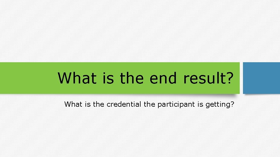 What is the end result? What is the credential the participant is getting? 