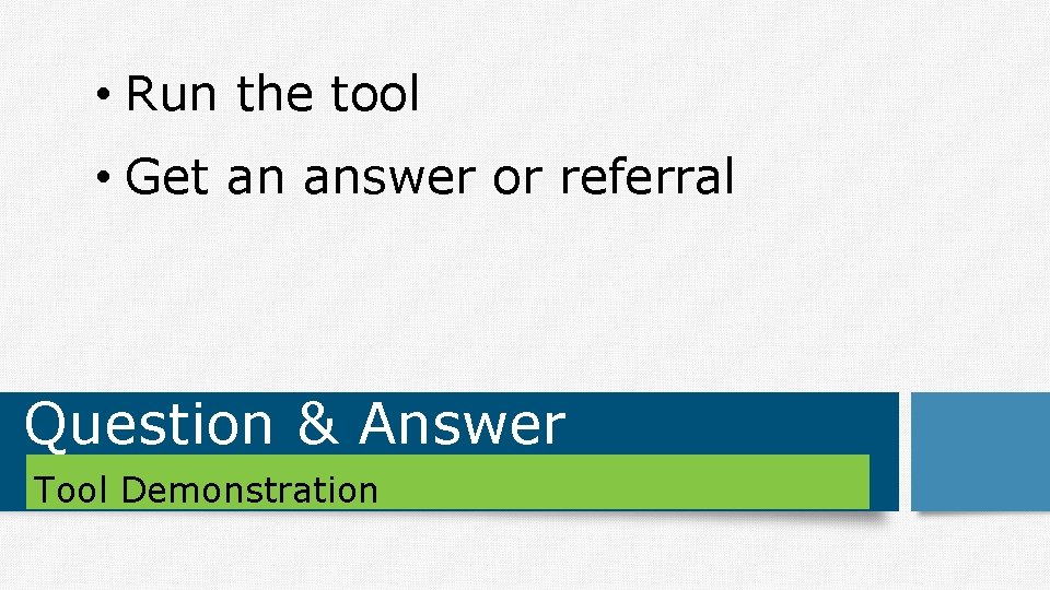  • Run the tool • Get an answer or referral Question & Answer