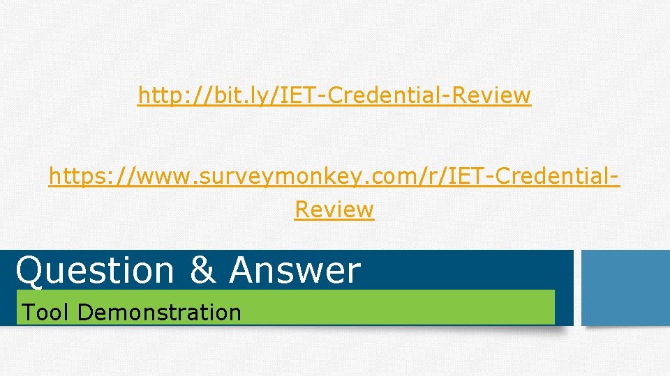 http: //bit. ly/IET-Credential-Review https: //www. surveymonkey. com/r/IET-Credential. Review Question & Answer Tool Demonstration 