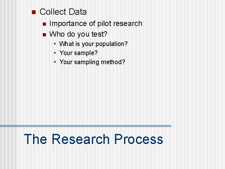 n Collect Data n n Importance of pilot research Who do you test? •