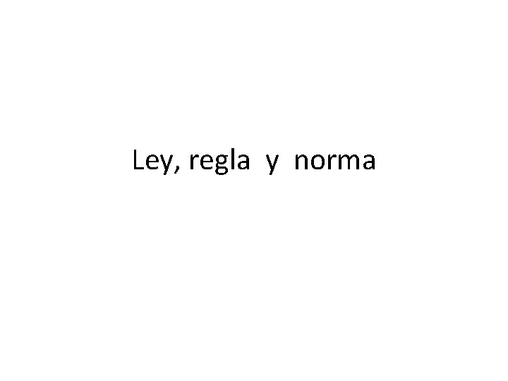 Ley, regla y norma Ley, regla y norma