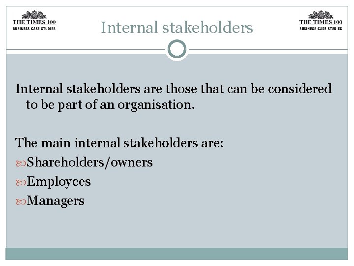 Internal stakeholders are those that can be considered to be part of an organisation.