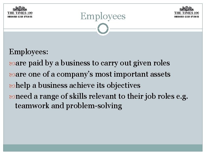 Employees: are paid by a business to carry out given roles are one of