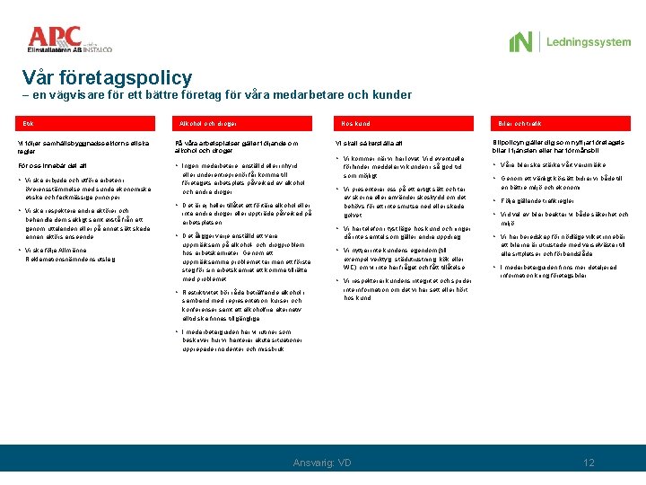 Vår företagspolicy – en vägvisare för ett bättre företag för våra medarbetare och kunder Vår företagspolicy – en vägvisare för ett bättre företag för våra medarbetare och kunder