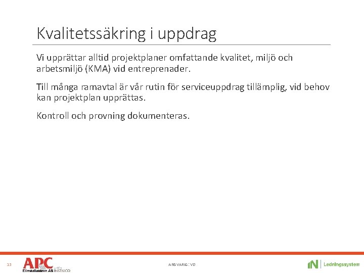 Kvalitetssäkring i uppdrag Vi upprättar alltid projektplaner omfattande kvalitet, miljö och arbetsmiljö (KMA) vid