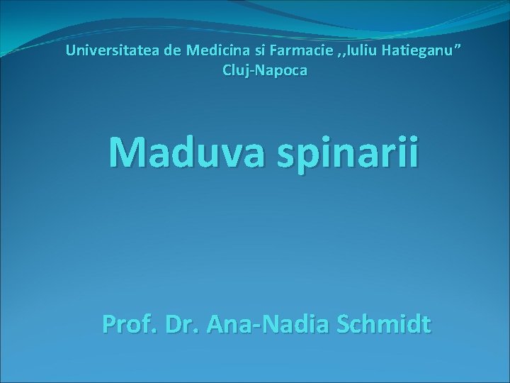 Universitatea de Medicina si Farmacie , , Iuliu Hatieganu” Cluj-Napoca Maduva spinarii Prof. Dr.