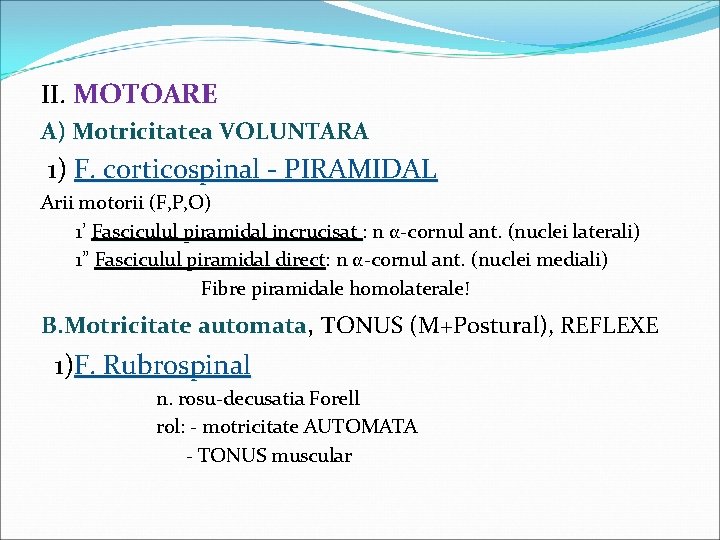 II. MOTOARE A) Motricitatea VOLUNTARA 1) F. corticospinal - PIRAMIDAL Arii motorii (F, P,