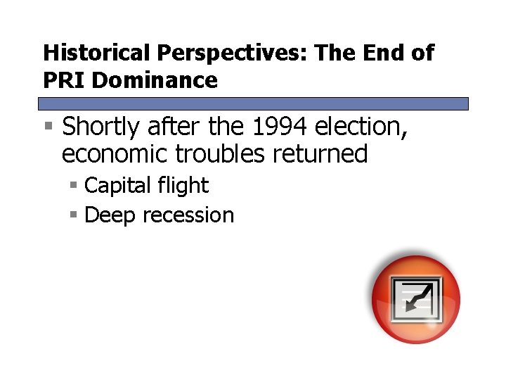 Historical Perspectives: The End of PRI Dominance § Shortly after the 1994 election, economic