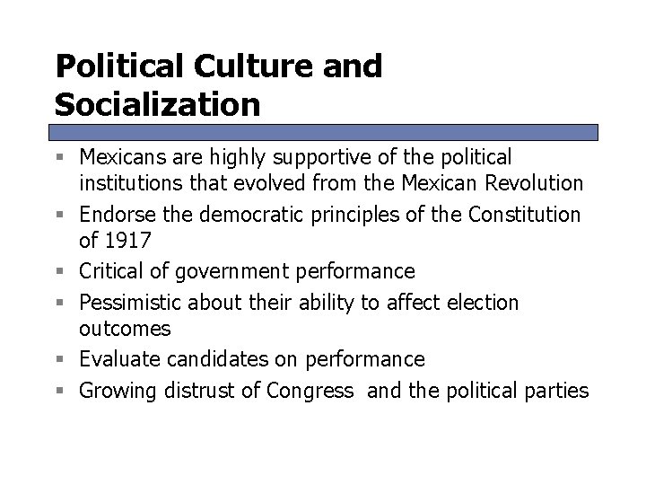 Political Culture and Socialization § Mexicans are highly supportive of the political institutions that